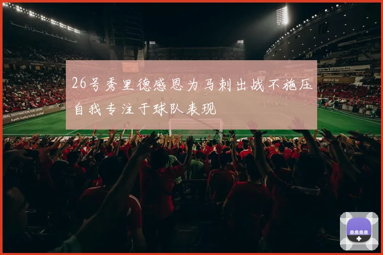 26号秀里德感恩为马刺出战不施压自我专注于球队表现