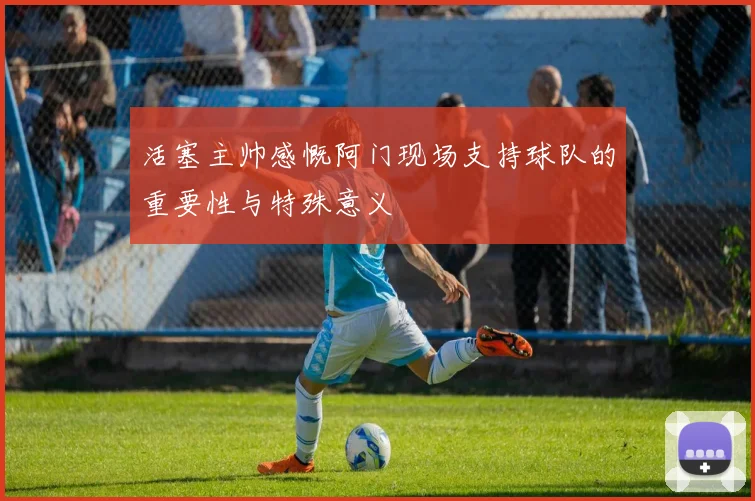 活塞主帅感慨阿门现场支持球队的重要性与特殊意义